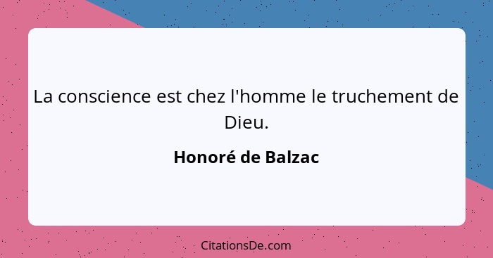 La conscience est chez l'homme le truchement de Dieu.... - Honoré de Balzac