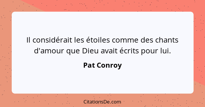 Il considérait les étoiles comme des chants d'amour que Dieu avait écrits pour lui.... - Pat Conroy