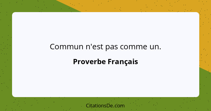 Commun n'est pas comme un.... - Proverbe Français