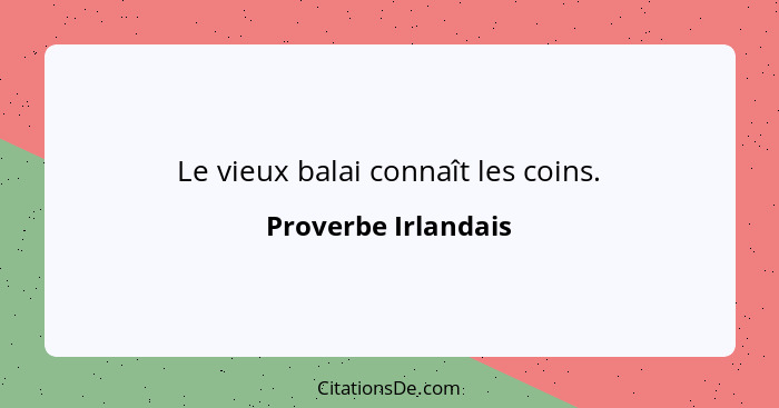 Le vieux balai connaît les coins.... - Proverbe Irlandais