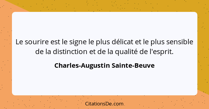 Le sourire est le signe le plus délicat et le plus sensible de la distinction et de la qualité de l'esprit.... - Charles-Augustin Sainte-Beuve