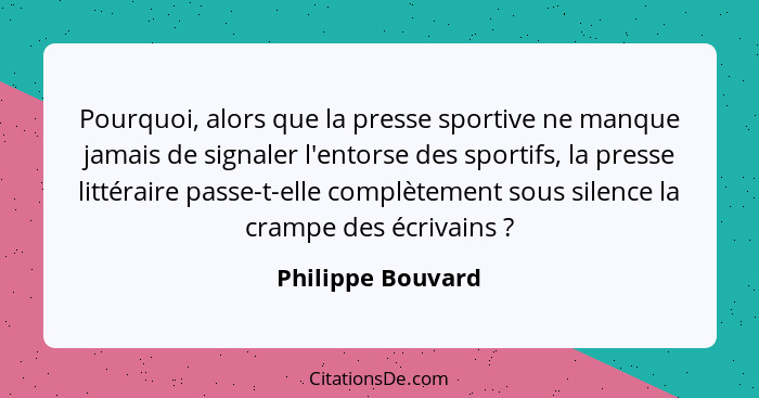 Pourquoi, alors que la presse sportive ne manque jamais de signaler l'entorse des sportifs, la presse littéraire passe-t-elle compl... - Philippe Bouvard