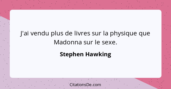 J'ai vendu plus de livres sur la physique que Madonna sur le sexe.... - Stephen Hawking