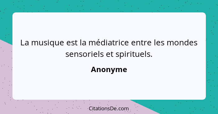 La musique est la médiatrice entre les mondes sensoriels et spirituels.... - Anonyme