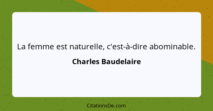 La femme est naturelle, c'est-à-dire abominable.... - Charles Baudelaire