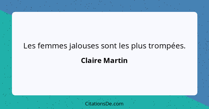 Les femmes jalouses sont les plus trompées.... - Claire Martin