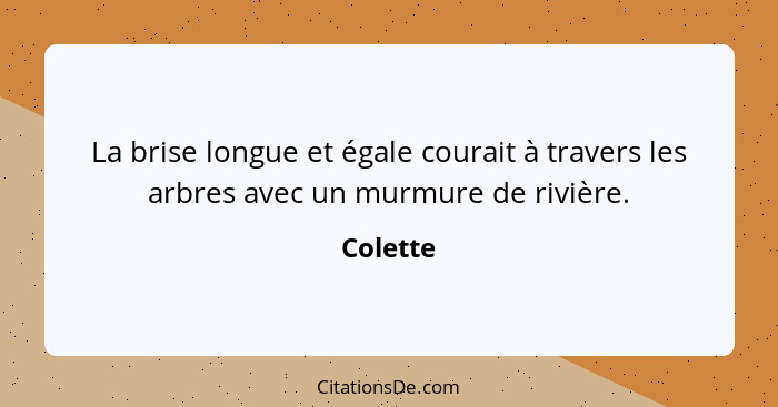 La brise longue et égale courait à travers les arbres avec un murmure de rivière.... - Colette