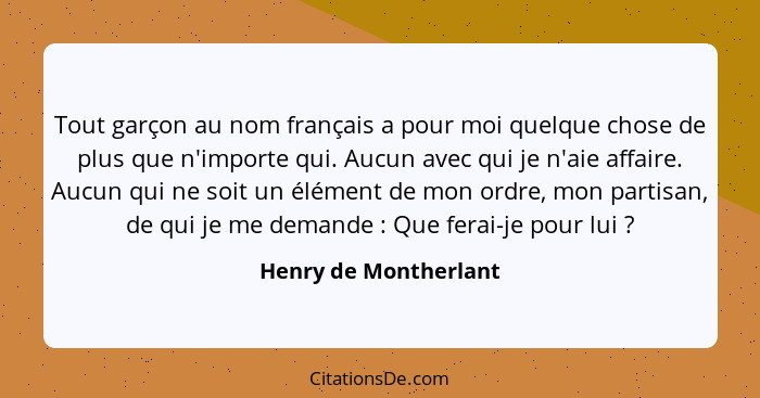 Tout garçon au nom français a pour moi quelque chose de plus que n'importe qui. Aucun avec qui je n'aie affaire. Aucun qui ne s... - Henry de Montherlant