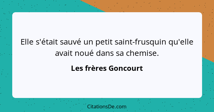 Elle s'était sauvé un petit saint-frusquin qu'elle avait noué dans sa chemise.... - Les frères Goncourt