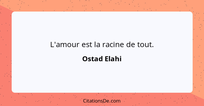 L'amour est la racine de tout.... - Ostad Elahi