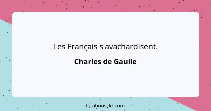 Les Français s'avachardisent.... - Charles de Gaulle