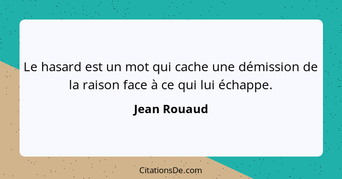 Le hasard est un mot qui cache une démission de la raison face à ce qui lui échappe.... - Jean Rouaud