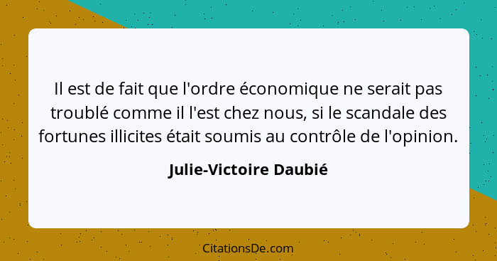 Il est de fait que l'ordre économique ne serait pas troublé comme il l'est chez nous, si le scandale des fortunes illicites ét... - Julie-Victoire Daubié