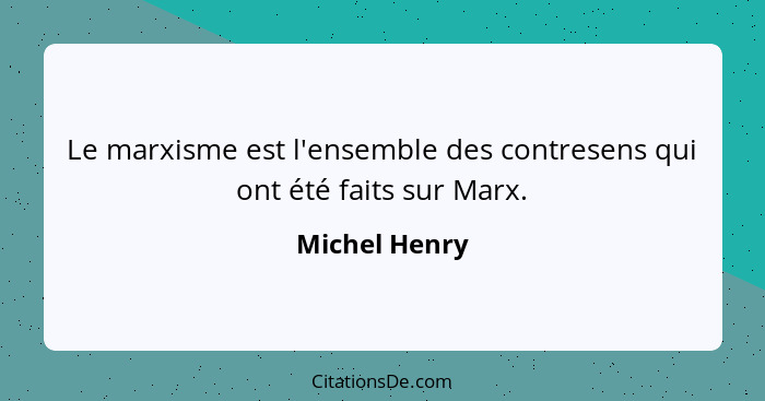 Le marxisme est l'ensemble des contresens qui ont été faits sur Marx.... - Michel Henry