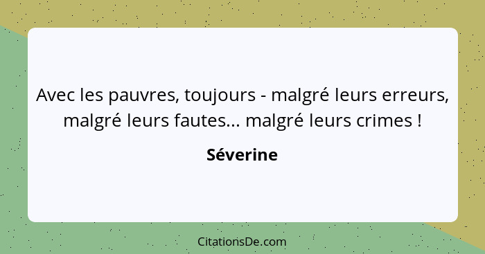 Avec les pauvres, toujours - malgré leurs erreurs, malgré leurs fautes... malgré leurs crimes !... - Séverine