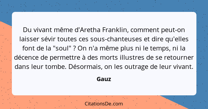 Du vivant même d'Aretha Franklin, comment peut-on laisser sévir toutes ces sous-chanteuses et dire qu'elles font de la "soul" ? On n'a mêm... - Gauz