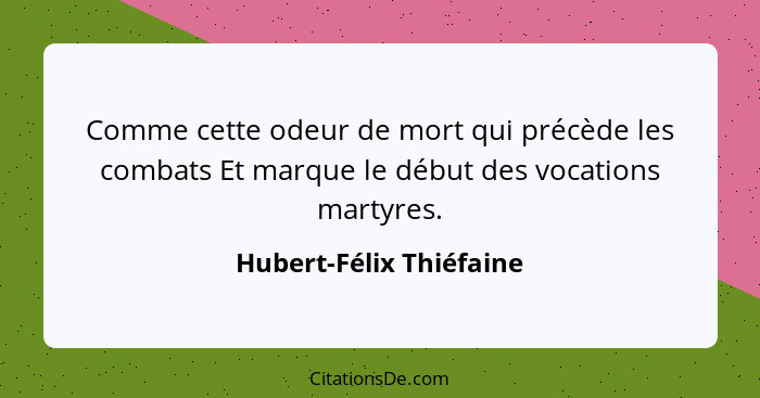Comme cette odeur de mort qui précède les combats Et marque le début des vocations martyres.... - Hubert-Félix Thiéfaine