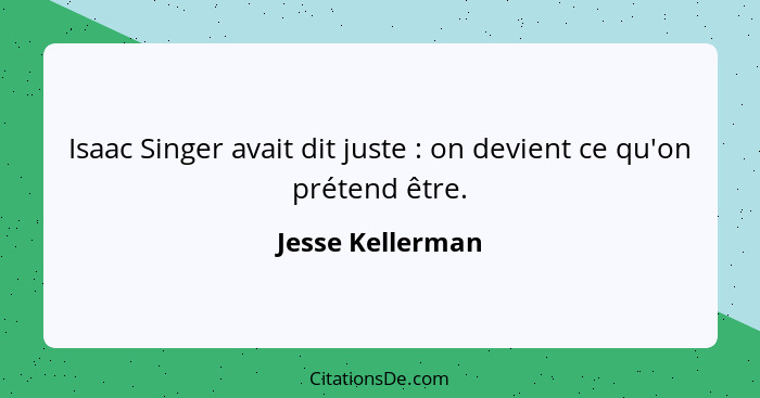 Isaac Singer avait dit juste : on devient ce qu'on prétend être.... - Jesse Kellerman