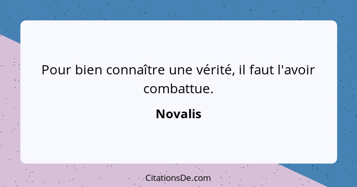 Pour bien connaître une vérité, il faut l'avoir combattue.... - Novalis