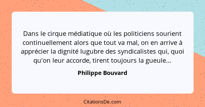 Dans le cirque médiatique où les politiciens sourient continuellement alors que tout va mal, on en arrive à apprécier la dignité lu... - Philippe Bouvard