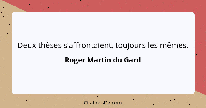 Deux thèses s'affrontaient, toujours les mêmes.... - Roger Martin du Gard