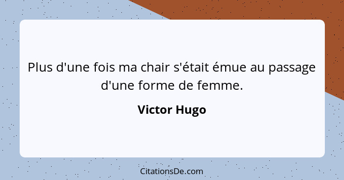 Plus d'une fois ma chair s'était émue au passage d'une forme de femme.... - Victor Hugo