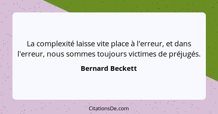 La complexité laisse vite place à l'erreur, et dans l'erreur, nous sommes toujours victimes de préjugés.... - Bernard Beckett