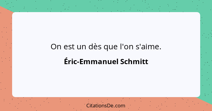 On est un dès que l'on s'aime.... - Éric-Emmanuel Schmitt