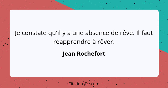 Je constate qu'il y a une absence de rêve. Il faut réapprendre à rêver.... - Jean Rochefort