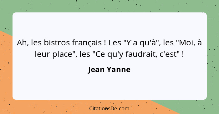 Ah, les bistros français ! Les "Y'a qu'à", les "Moi, à leur place", les "Ce qu'y faudrait, c'est" !... - Jean Yanne