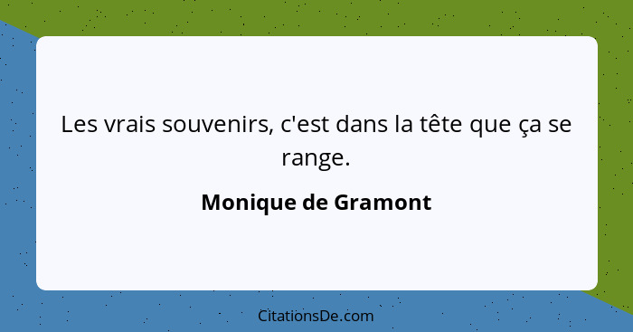 Les vrais souvenirs, c'est dans la tête que ça se range.... - Monique de Gramont