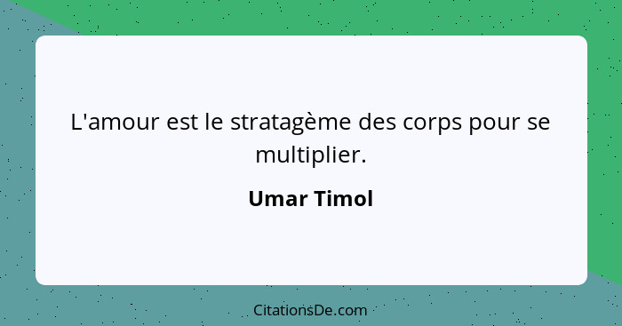 L'amour est le stratagème des corps pour se multiplier.... - Umar Timol