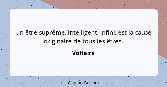 Un être suprême, intelligent, infini, est la cause originaire de tous les êtres.... - Voltaire