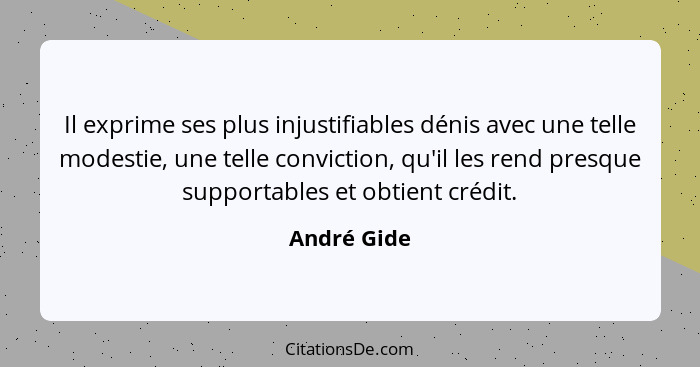 Il exprime ses plus injustifiables dénis avec une telle modestie, une telle conviction, qu'il les rend presque supportables et obtient cr... - André Gide