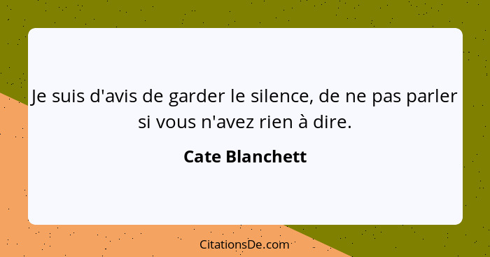 Je suis d'avis de garder le silence, de ne pas parler si vous n'avez rien à dire.... - Cate Blanchett