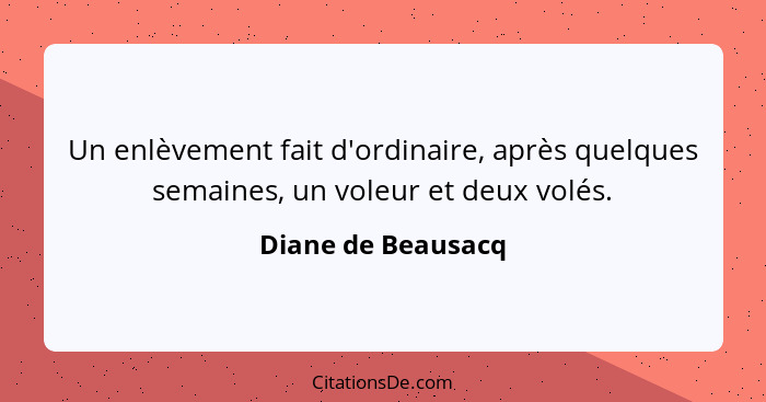 Un enlèvement fait d'ordinaire, après quelques semaines, un voleur et deux volés.... - Diane de Beausacq