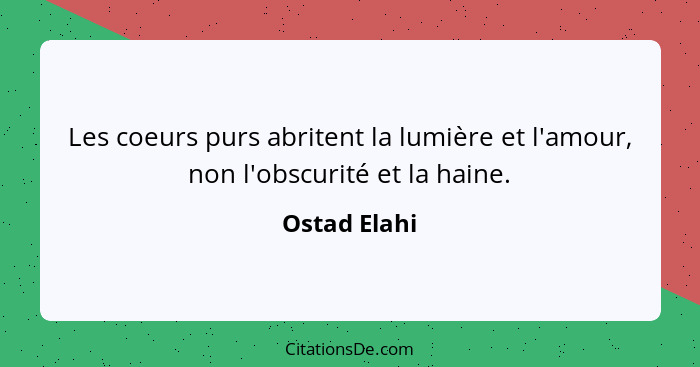 Les coeurs purs abritent la lumière et l'amour, non l'obscurité et la haine.... - Ostad Elahi