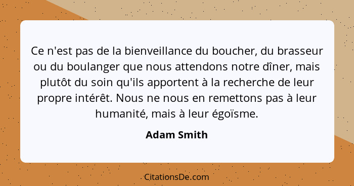 Ce n'est pas de la bienveillance du boucher, du brasseur ou du boulanger que nous attendons notre dîner, mais plutôt du soin qu'ils appor... - Adam Smith