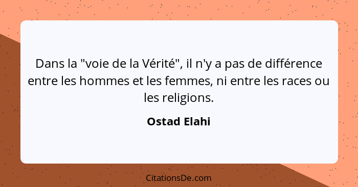 Dans la "voie de la Vérité", il n'y a pas de différence entre les hommes et les femmes, ni entre les races ou les religions.... - Ostad Elahi