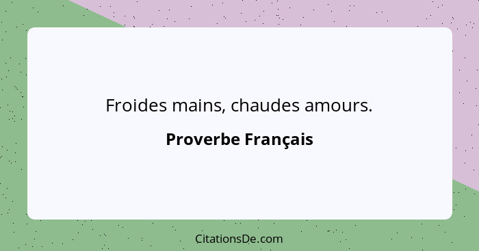 Froides mains, chaudes amours.... - Proverbe Français