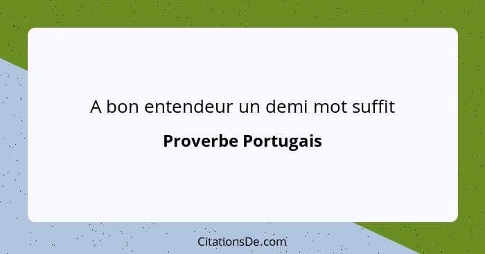 A bon entendeur un demi mot suffit... - Proverbe Portugais
