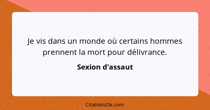 Je vis dans un monde où certains hommes prennent la mort pour délivrance.... - Sexion d'assaut