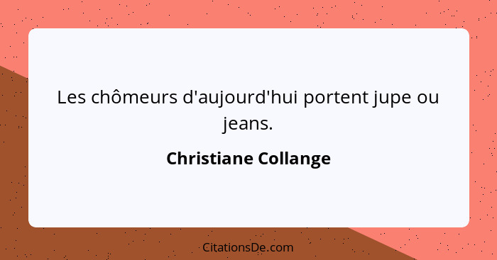 Les chômeurs d'aujourd'hui portent jupe ou jeans.... - Christiane Collange