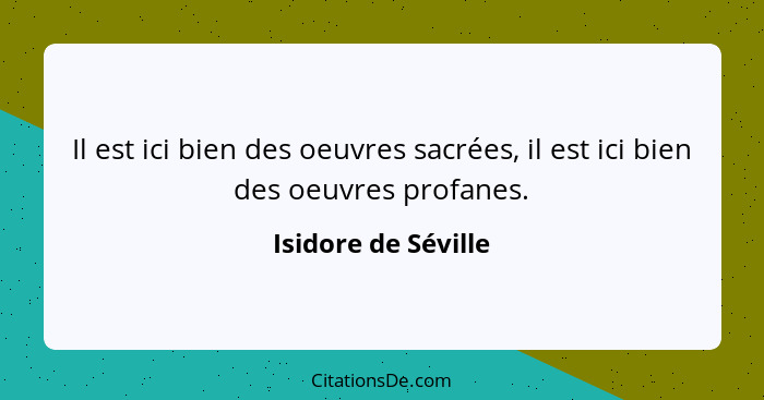 Il est ici bien des oeuvres sacrées, il est ici bien des oeuvres profanes.... - Isidore de Séville