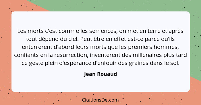 Les morts c'est comme les semences, on met en terre et après tout dépend du ciel. Peut être en effet est-ce parce qu'ils enterrèrent d'a... - Jean Rouaud