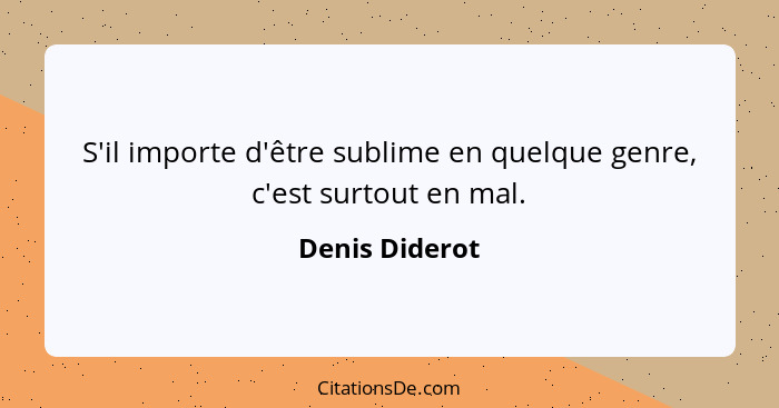 S'il importe d'être sublime en quelque genre, c'est surtout en mal.... - Denis Diderot