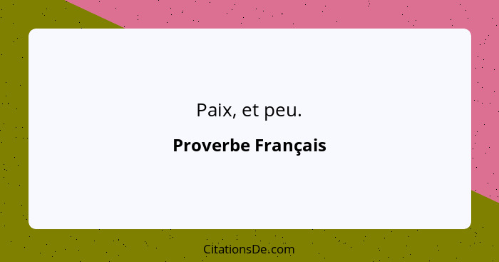 Paix, et peu.... - Proverbe Français