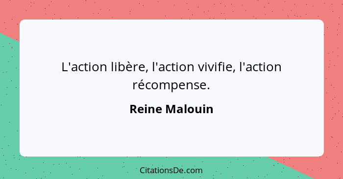 L'action libère, l'action vivifie, l'action récompense.... - Reine Malouin