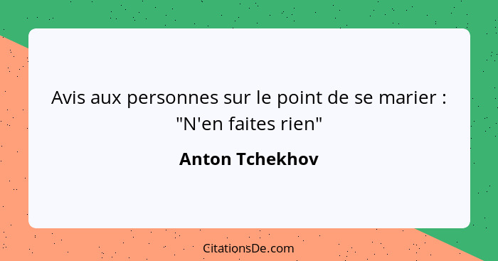 Avis aux personnes sur le point de se marier : "N'en faites rien"... - Anton Tchekhov