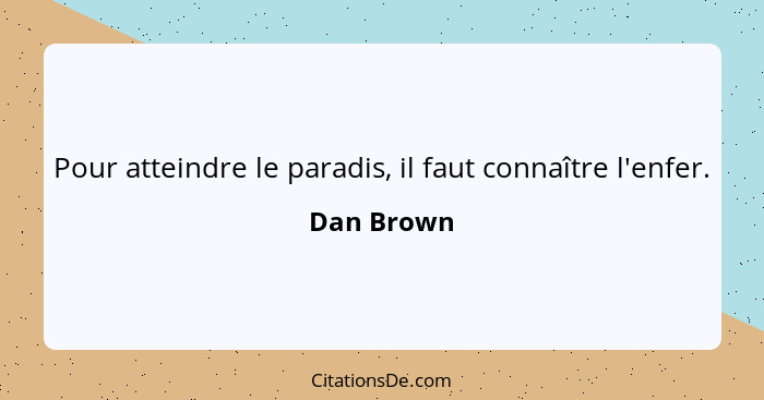 Pour atteindre le paradis, il faut connaître l'enfer.... - Dan Brown